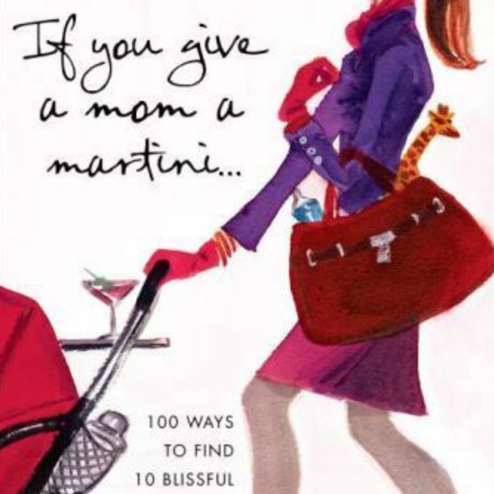📕 If You Give a Mom a Martini:📕 100 Ways to Find 10 Blissful Minutes for U